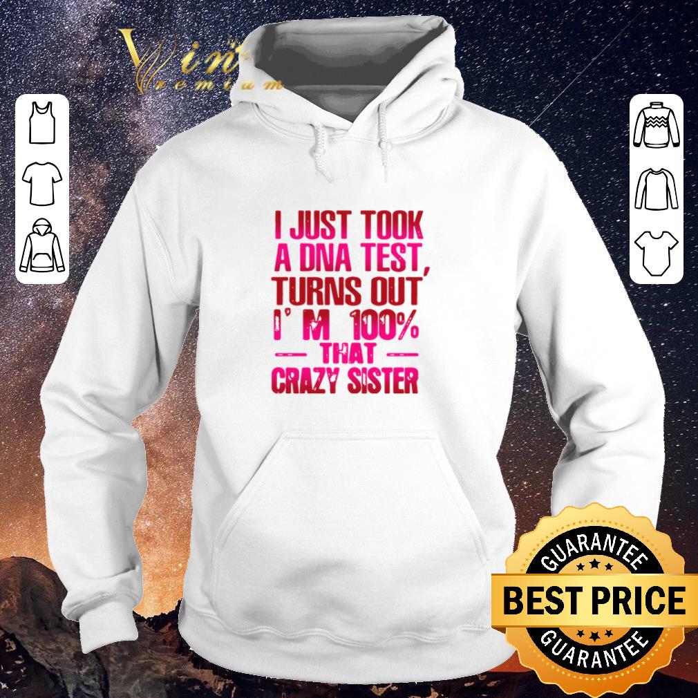 Pretty I just took a DNA test turns out I’m 100% that crazy sister shirt sweater Pretty I just took a DNA test turns out I m 100 that crazy sister shirt sweater 4 - Pretty I just took a DNA test turns out I’m 100% that crazy sister shirt sweater