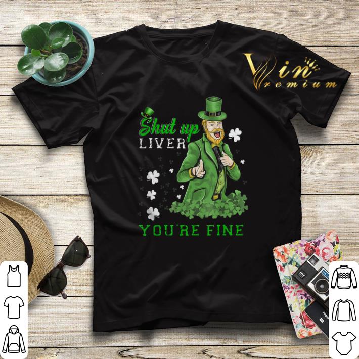 St Patrick’s Day Man Says Shut Up Liver You’re Fine shirt St Patrick s Day Man Says Shut Up Liver You re Fine shirt 4 - St Patrick’s Day Man Says Shut Up Liver You’re Fine shirt
