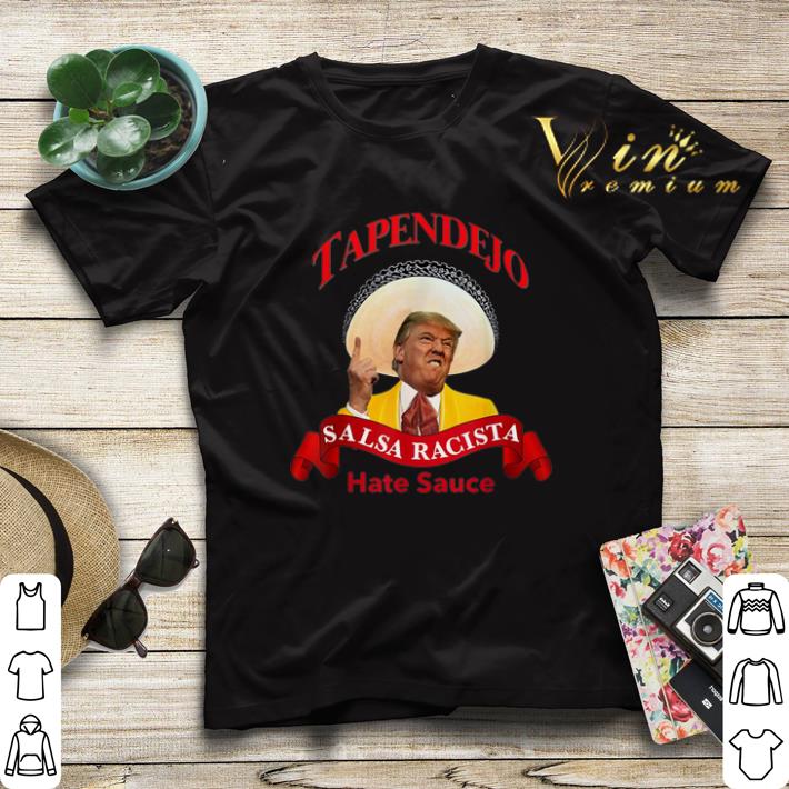 Tapendejo Trump Salsa Racista Hate Sauce shirt sweater 4 - Tapendejo Trump Salsa Racista Hate Sauce shirt sweater