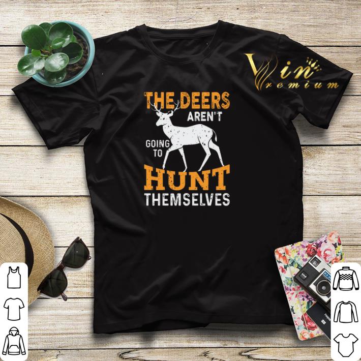 The Deers Aren't Going To Hunt Themselves shirt sweater The Deers Aren t Going To Hunt Themselves shirt sweater 4 - The Deers Aren't Going To Hunt Themselves shirt sweater