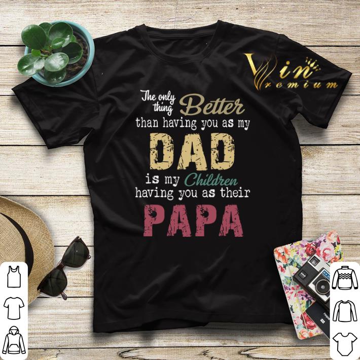 The only thing better than having you as my dad children papa vintage shirt sweater The only thing better than having you as my dad children papa vintage shirt sweater 4 - The only thing better than having you as my dad children papa vintage shirt sweater