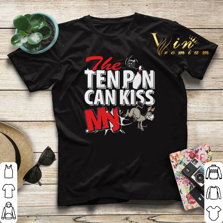 The ten pin can kiss my Donkey Bowling shirt 4 - The ten pin can kiss my Donkey Bowling shirt