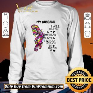 Nice Butterfly My Husband I Will Hold You In My Heart Until I Can Hold You In Heaven shirt sweater 2