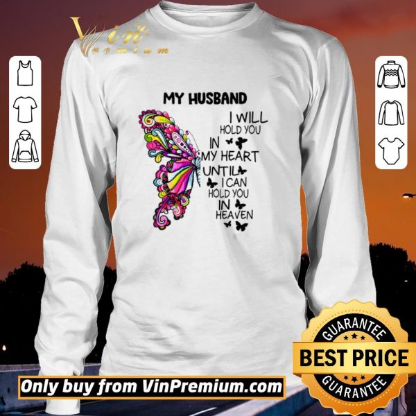 Nice Butterfly My Husband I Will Hold You In My Heart Until I Can Hold You In Heaven shirt sweater