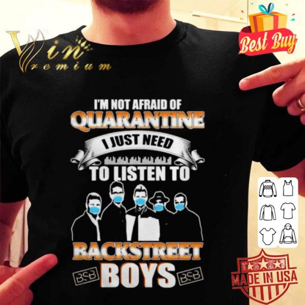 I’m not afraid of quarantine I just need to listen to Backstreet Boys Coronavirus shirt