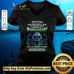 Top Skulls Question How Long Does It Take An Average Person To Become An Ironworker shirt sweater