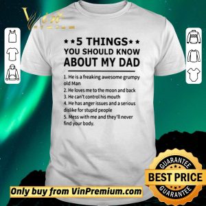 Top 5 Things you should know about my dad he is a freaking awesome grumpy old man shirt sweater