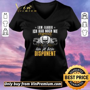 Nice Lkw Fahrer Ich Hab Noch Nie Verpennt Bin Ja Kein Dispanent shirt sweater