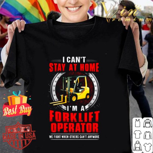I can’t stay at home I’m a Forklift Operator we fight Coronavirus shirt