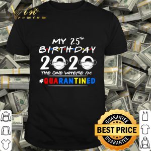 My 25th Birthday 2020 the one where I’m #quarantined Coronavirus shirt