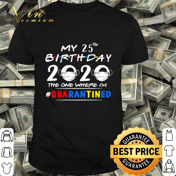 My 25th Birthday 2020 the one where I’m #quarantined Coronavirus shirt