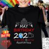 May birthday 2020 the year when got real quarantined Coronavirus shirt