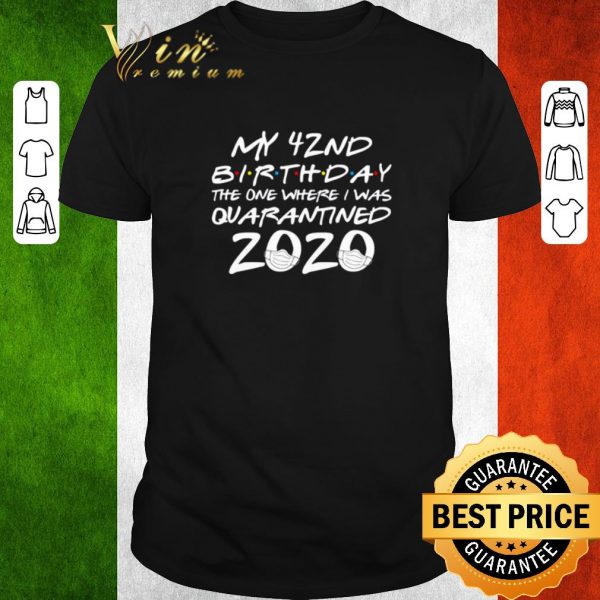Original My 42nd birthday the one where i was quarantined 2020 Covid-19 shirt