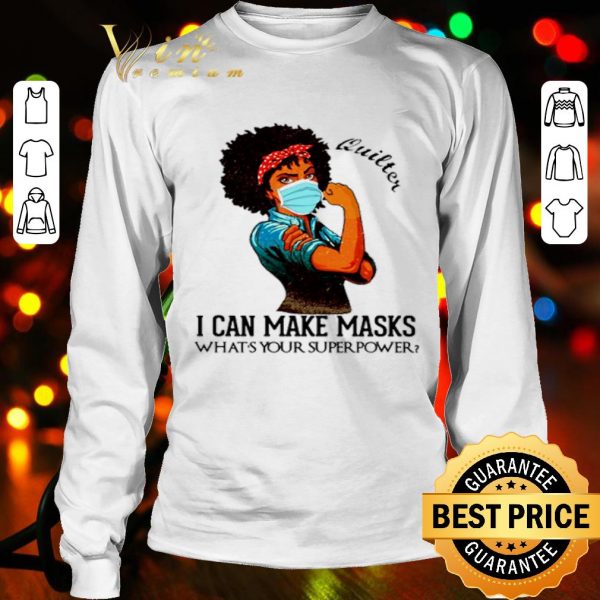 Black girl quilter i can make masks what’s your superpower shirt