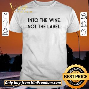 Top Into The Wine Not The Label shirt sweater