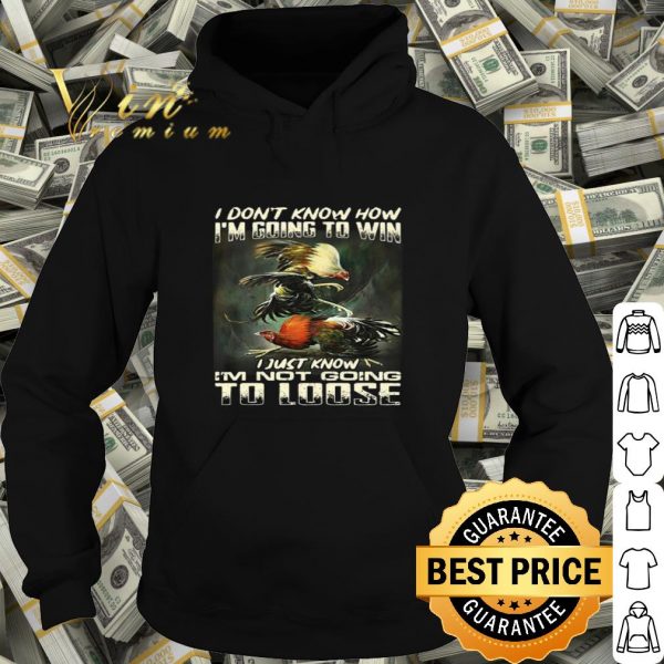 Cockfighting i don’t know how i’m going to win i just know shirt