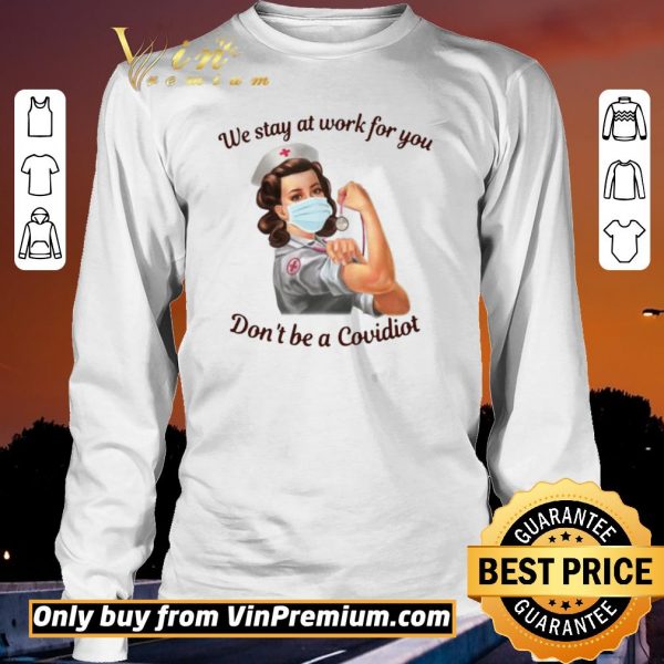 Nice We Stay At Work For You Dont Be A Covidiot Nurse shirt sweater