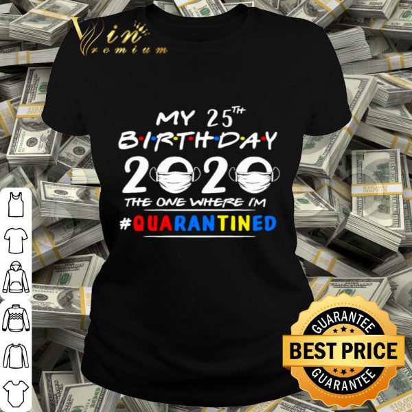 My 25th Birthday 2020 the one where I’m #quarantined Coronavirus shirt