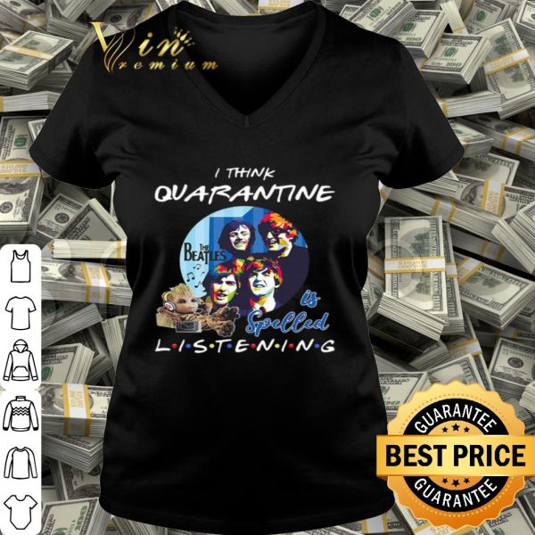 Baby Groot i think quarantine The Beatles is spelled listening Coronavirus shirt