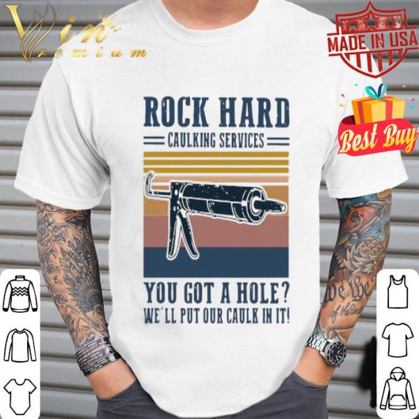 Rock hard caulking services you got a hole we’ll put our caulk in it shirt