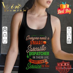 Everyone needs a smart Sarcastic dispatcher in their life shirt