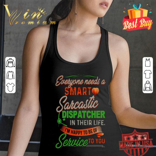 Everyone needs a smart Sarcastic dispatcher in their life shirt