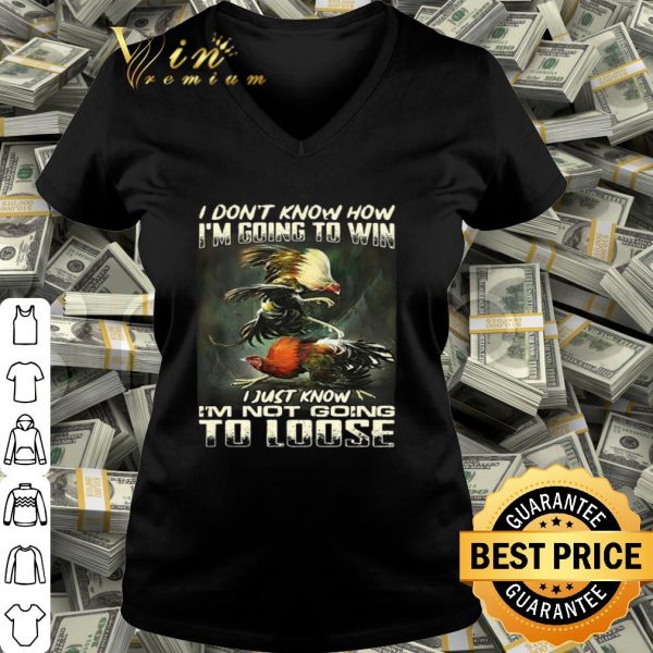 Cockfighting i don’t know how i’m going to win i just know shirt