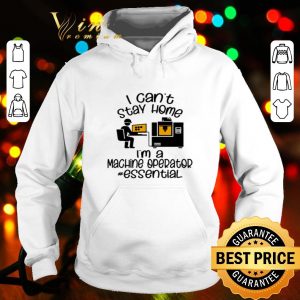 I can’t stay home I’m a machine operator essential Coronavirus shirt