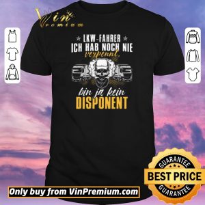 Nice Lkw Fahrer Ich Hab Noch Nie Verpennt Bin Ja Kein Dispanent shirt sweater