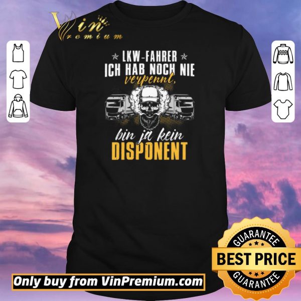 Nice Lkw Fahrer Ich Hab Noch Nie Verpennt Bin Ja Kein Dispanent shirt sweater