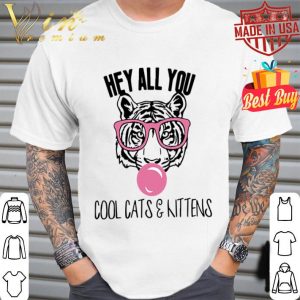 Tiger King hey all you cool cats & kittens shirt