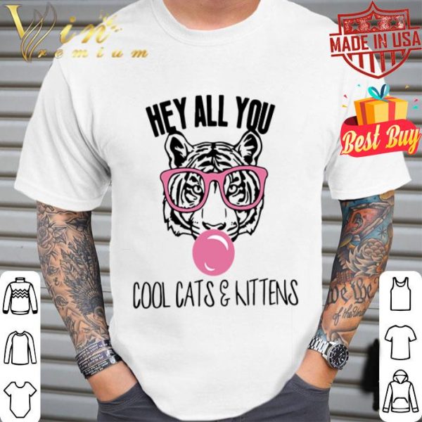 Tiger King hey all you cool cats & kittens shirt