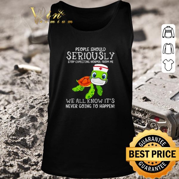 Original Turtle Seriously we all know it’s never going to happen Covid-19 shirt