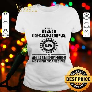 I’m dad grandpa UAW and a union member nothings scares me shirt