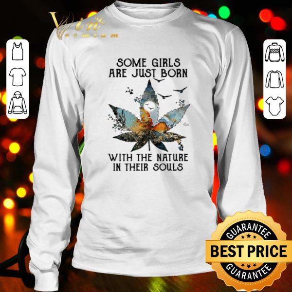 Weed Cannabis some girls are just born with the nature in their souls shirt