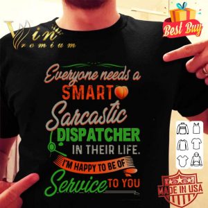 Everyone needs a smart Sarcastic dispatcher in their life shirt