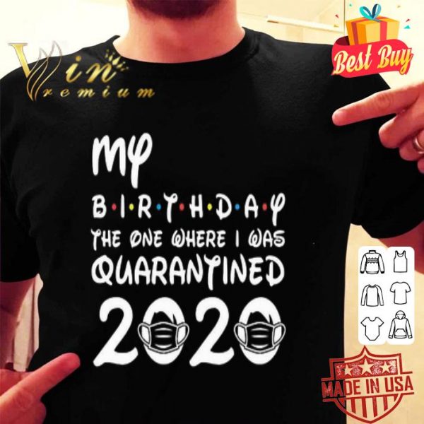 My birthday the one where i was quarantined 2020 Covid-19 shirt