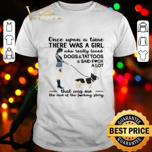 Once upon a time there was a girl who really loved dogs & tattoos shirt