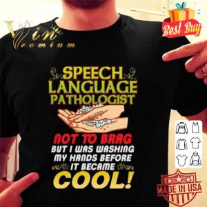 Speech language pathologist not to brag but I was washing my hands shirt