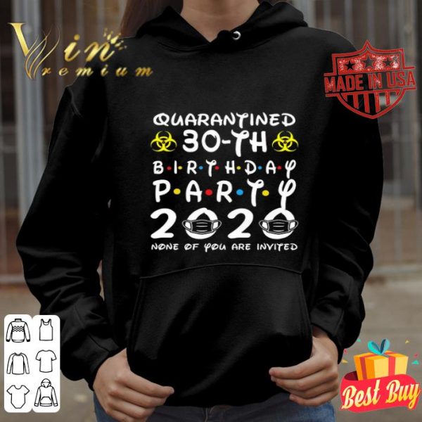 Quarantined 30-th Birthday Party 2020 none of you are invited Covid-19 shirt
