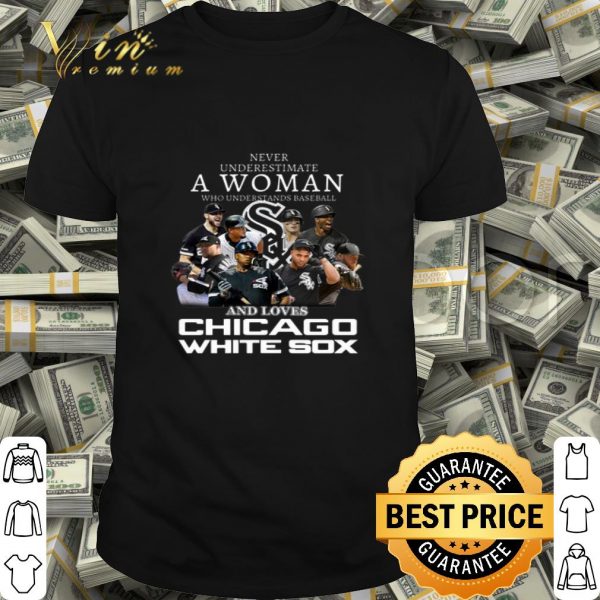 Never underestimate a woman who understands Chicago White Sox shirt