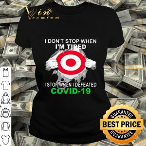 Target i don't stop when i'm tired i stop when i defeated Covid-19 shirt