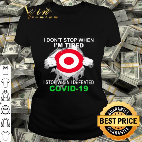 Target i don't stop when i'm tired i stop when i defeated Covid-19 shirt