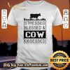 Top Stressed blessedcow obsessed shirt sweater
