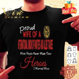 Proud wife of a IUPAT most people never meet their heroes shirt