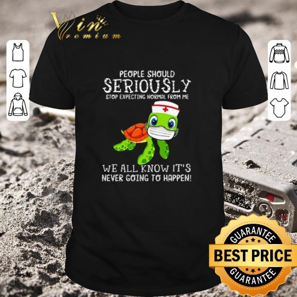 Original Turtle Seriously we all know it’s never going to happen Covid-19 shirt