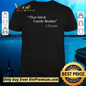 Original That Bitch Carole Baskin Quote shirt sweater