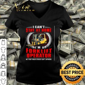 I can’t stay at home I’m a forklift operator we fight Coronavirus shirt