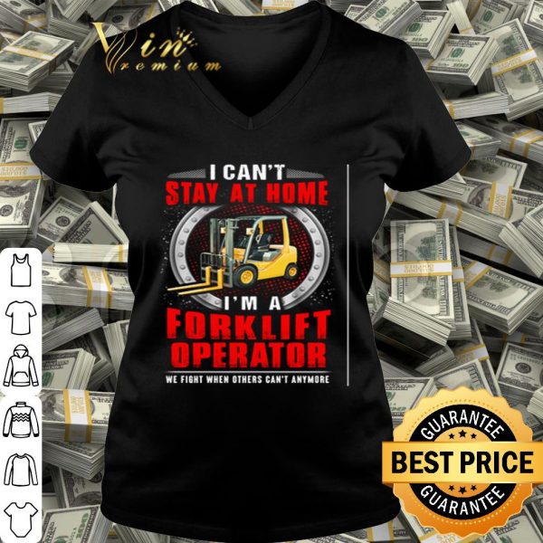 I can’t stay at home I’m a forklift operator we fight Coronavirus shirt