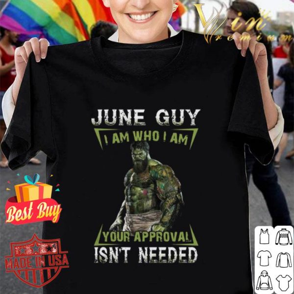 Hulk june guy i am who i am your approval isn’t needed shirt